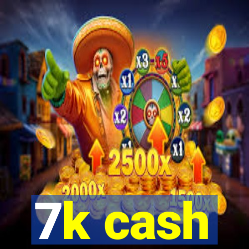 7k cash